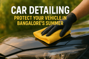 Car Detailing: Protect Your Vehicle in Bangalore’s Summer